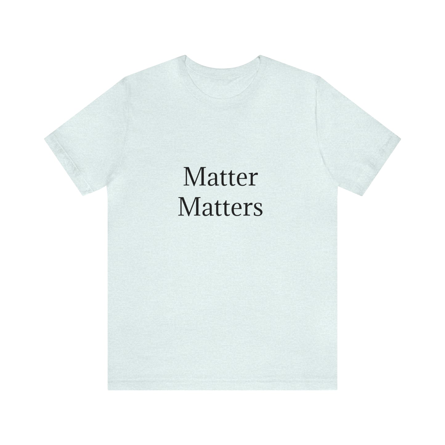 Matter Matters Unisex Jersey Short Sleeve Tee