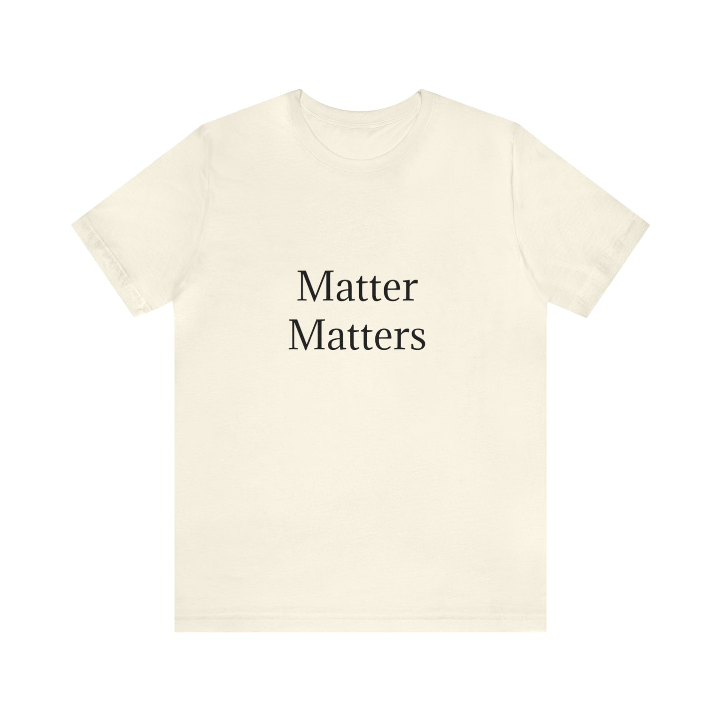 Matter Matters Unisex Jersey Short Sleeve Tee