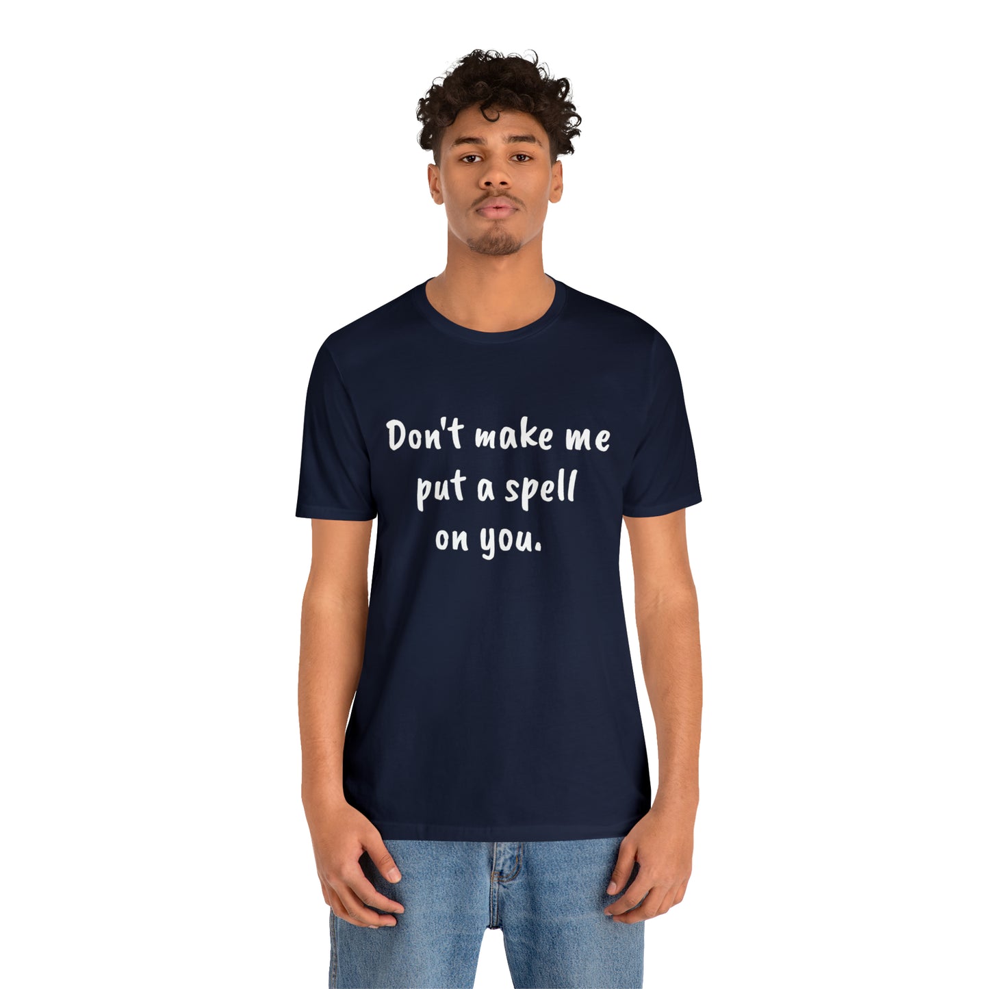 Don't make me put a spell on you. Oops.Too Late....Unisex Jersey Short Sleeve Tee