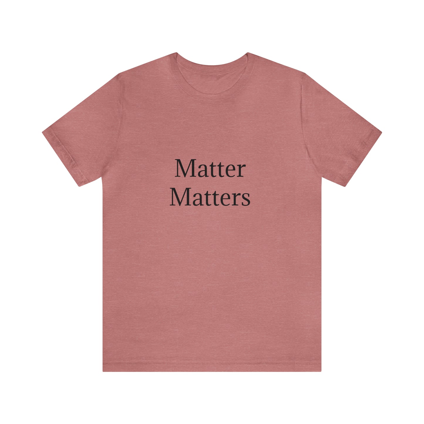 Matter Matters Unisex Jersey Short Sleeve Tee