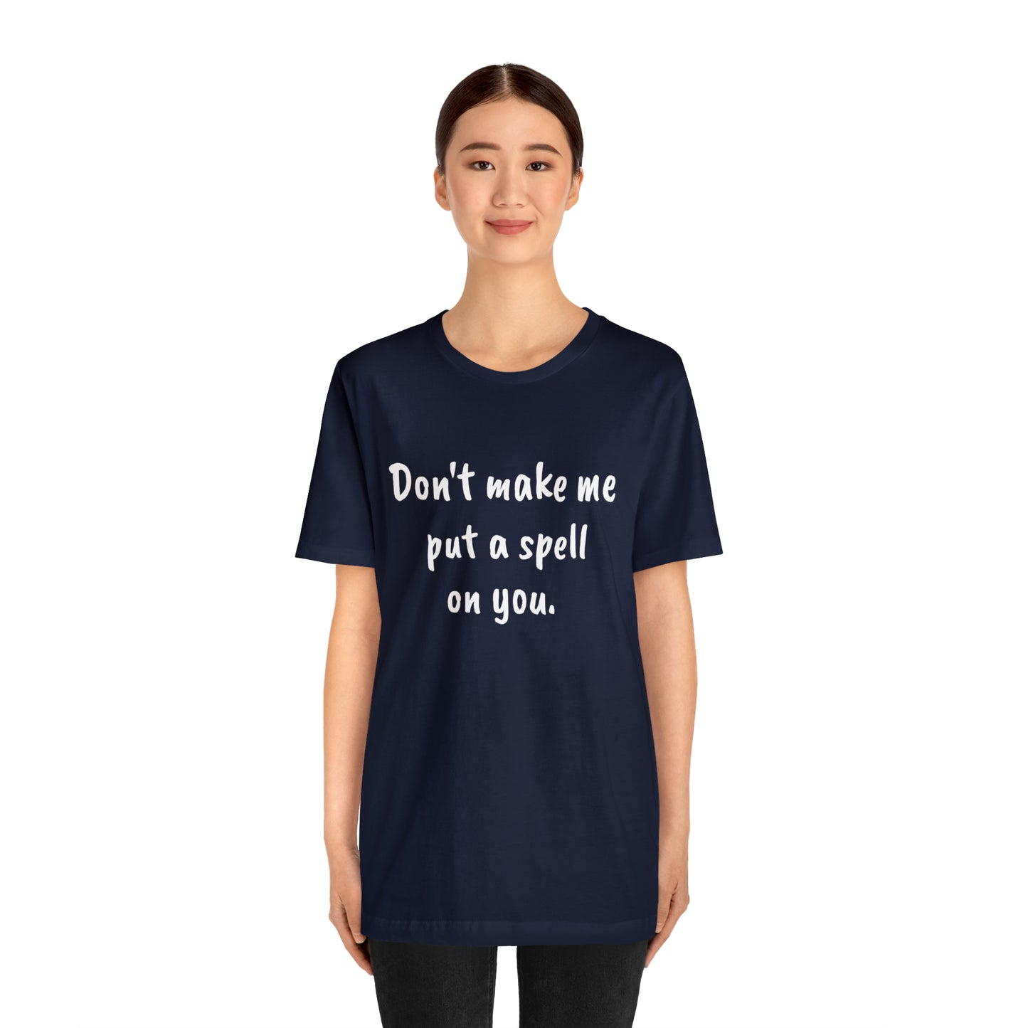 Don't make me put a spell on you. Oops.Too Late....Unisex Jersey Short Sleeve Tee