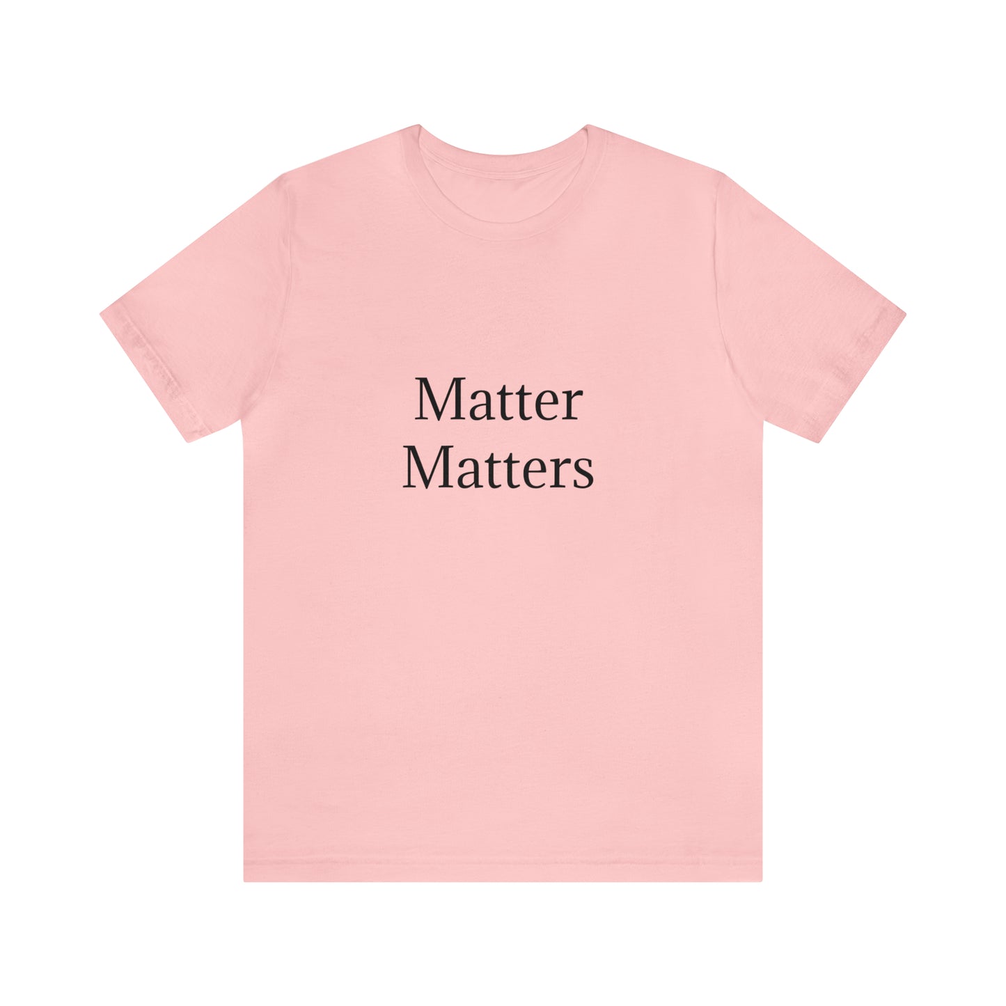 Matter Matters Unisex Jersey Short Sleeve Tee