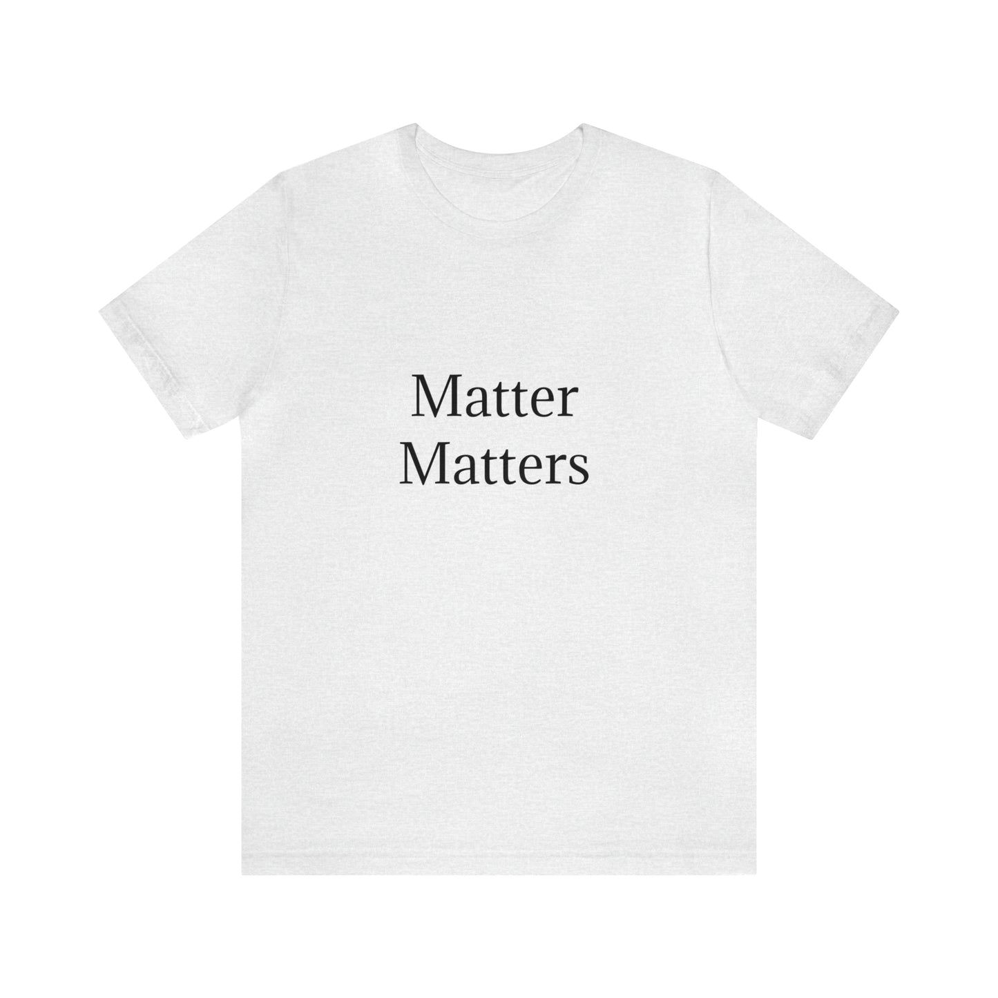 Matter Matters Unisex Jersey Short Sleeve Tee