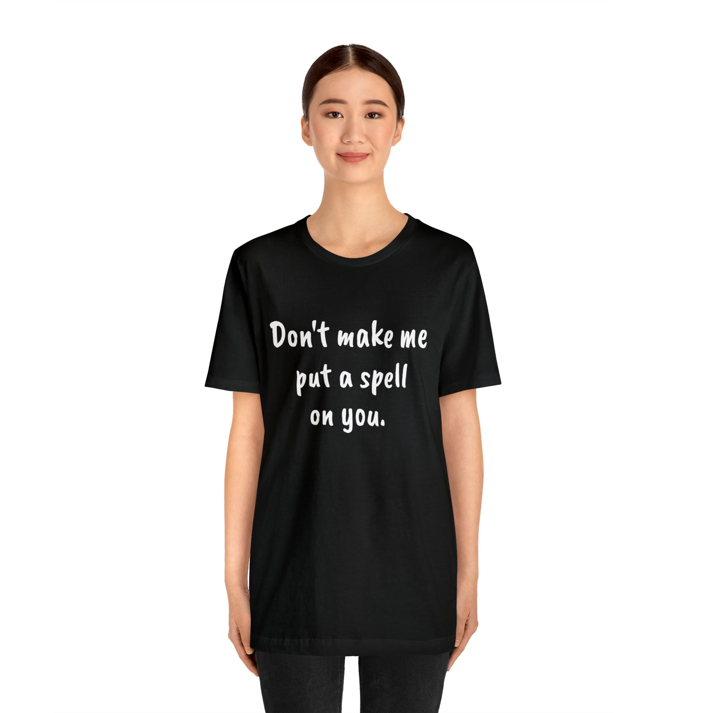 Don't make me put a spell on you. Oops.Too Late....Unisex Jersey Short Sleeve Tee