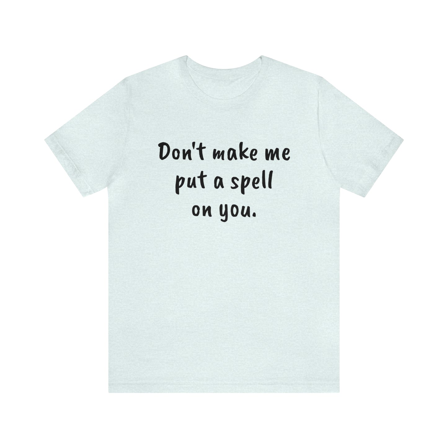 Don't make me put a spell on you. Oops. .Too Late! Unisex Jersey Short Sleeve Tee