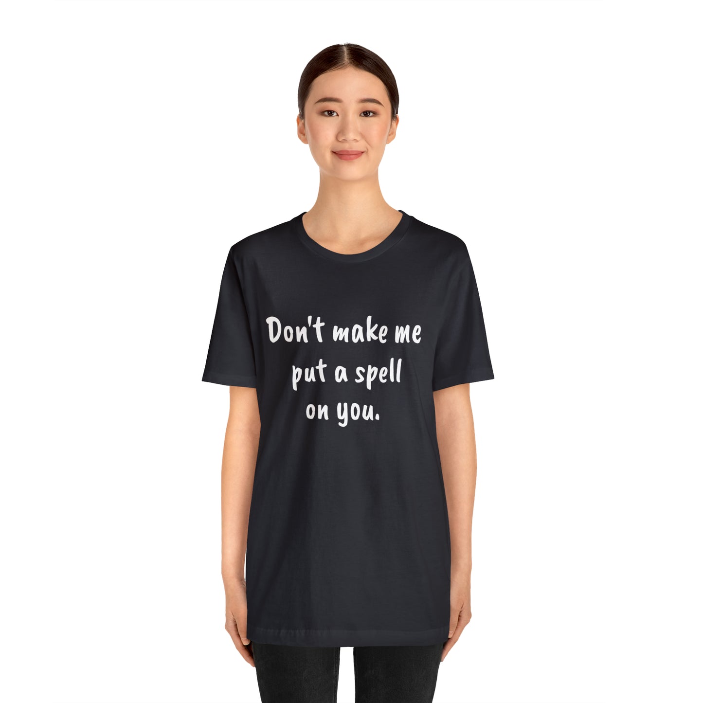 Don't make me put a spell on you. Oops.Too Late....Unisex Jersey Short Sleeve Tee