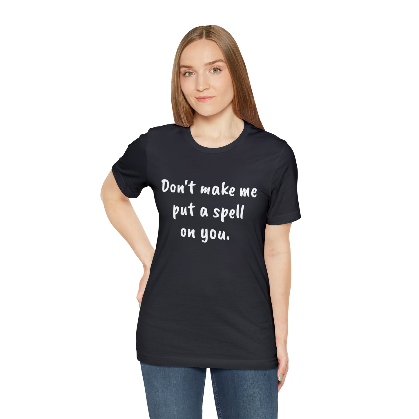Don't make me put a spell on you. Oops.Too Late....Unisex Jersey Short Sleeve Tee