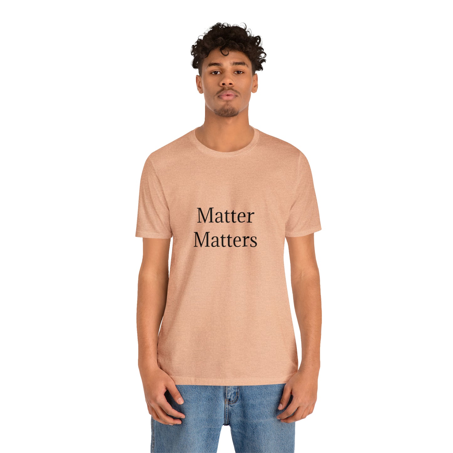 Matter Matters Unisex Jersey Short Sleeve Tee