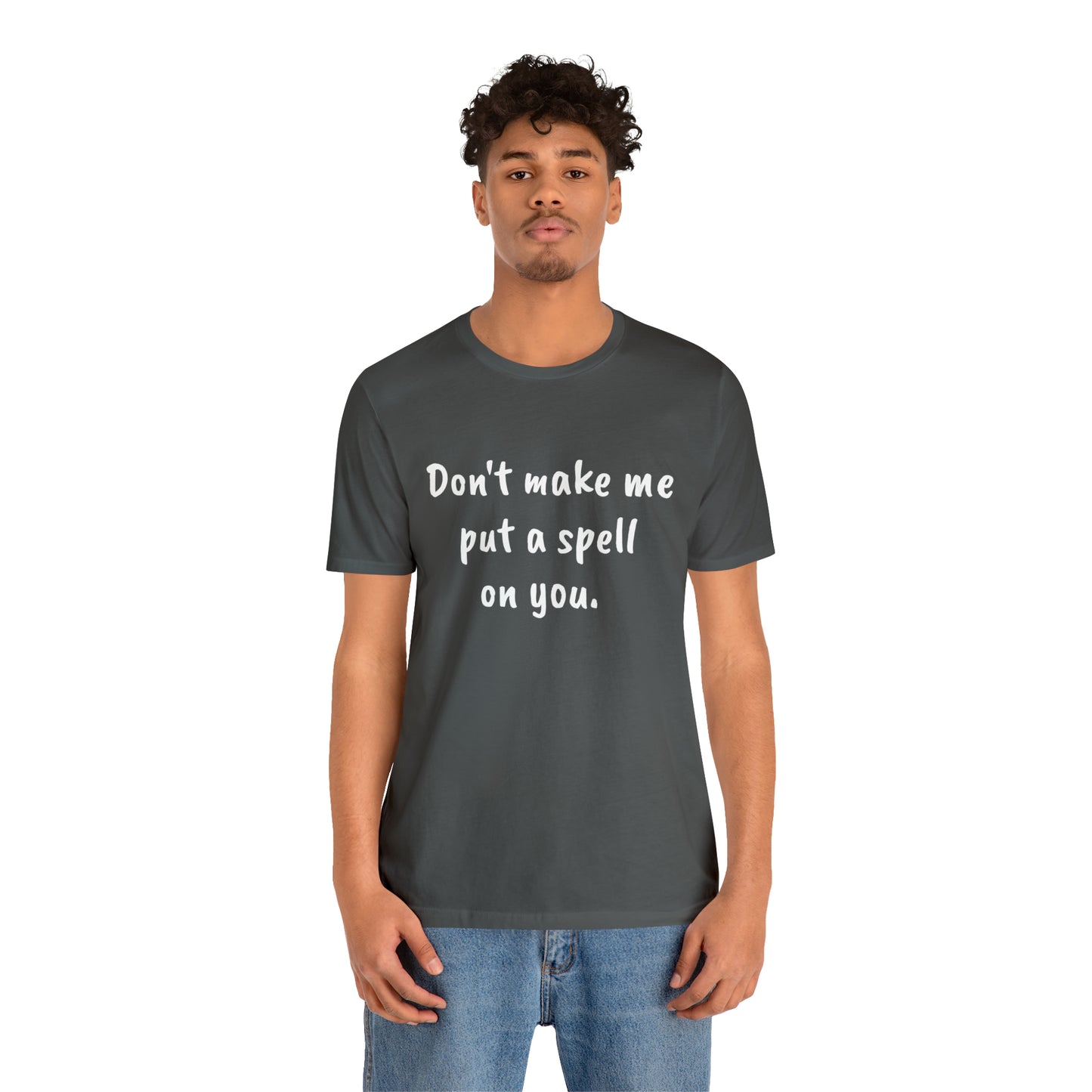 Don't make me put a spell on you. Oops.Too Late....Unisex Jersey Short Sleeve Tee
