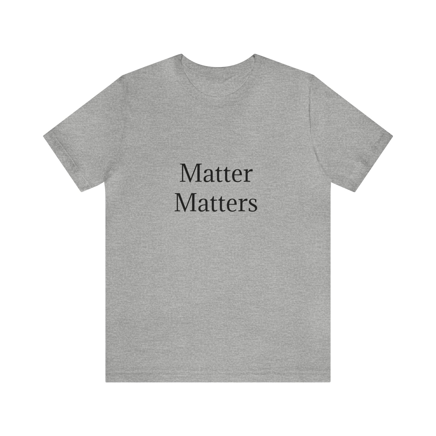 Matter Matters Unisex Jersey Short Sleeve Tee
