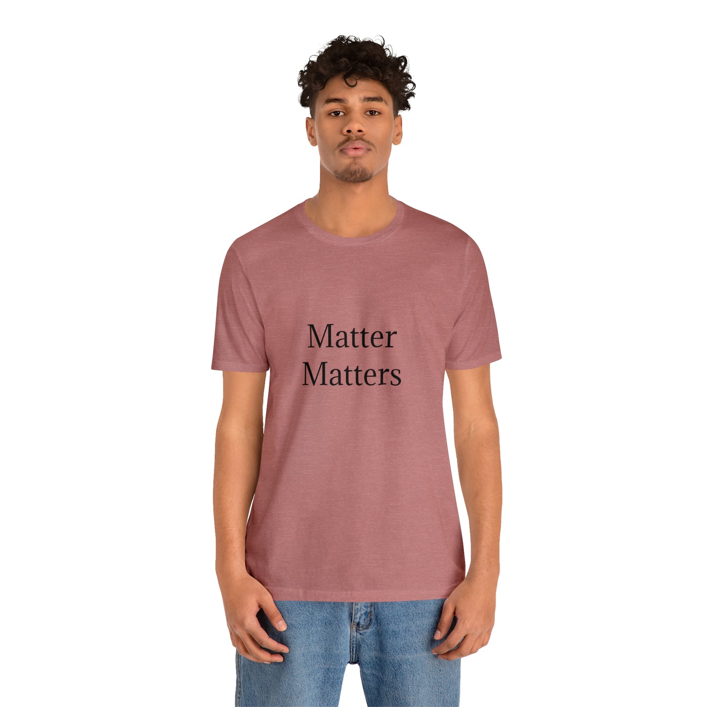 Matter Matters Unisex Jersey Short Sleeve Tee