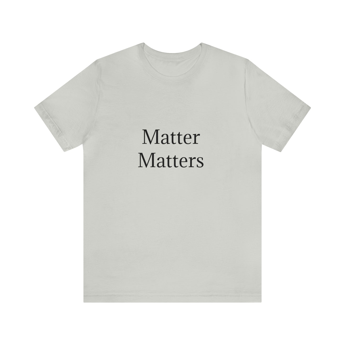 Matter Matters Unisex Jersey Short Sleeve Tee