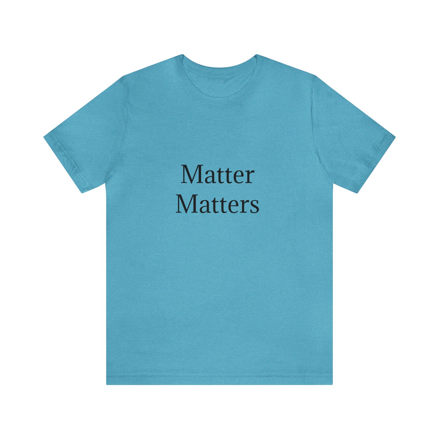 Matter Matters Unisex Jersey Short Sleeve Tee