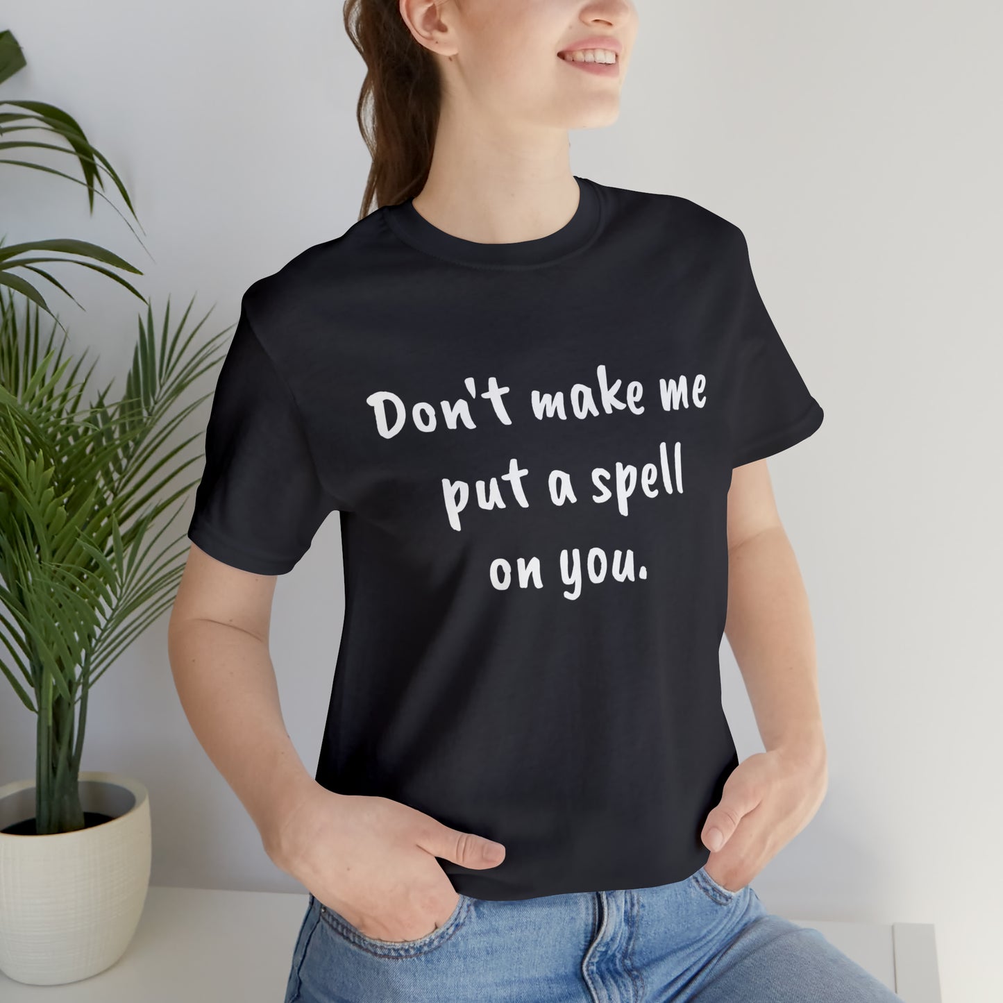 Don't make me put a spell on you. Oops.Too Late....Unisex Jersey Short Sleeve Tee