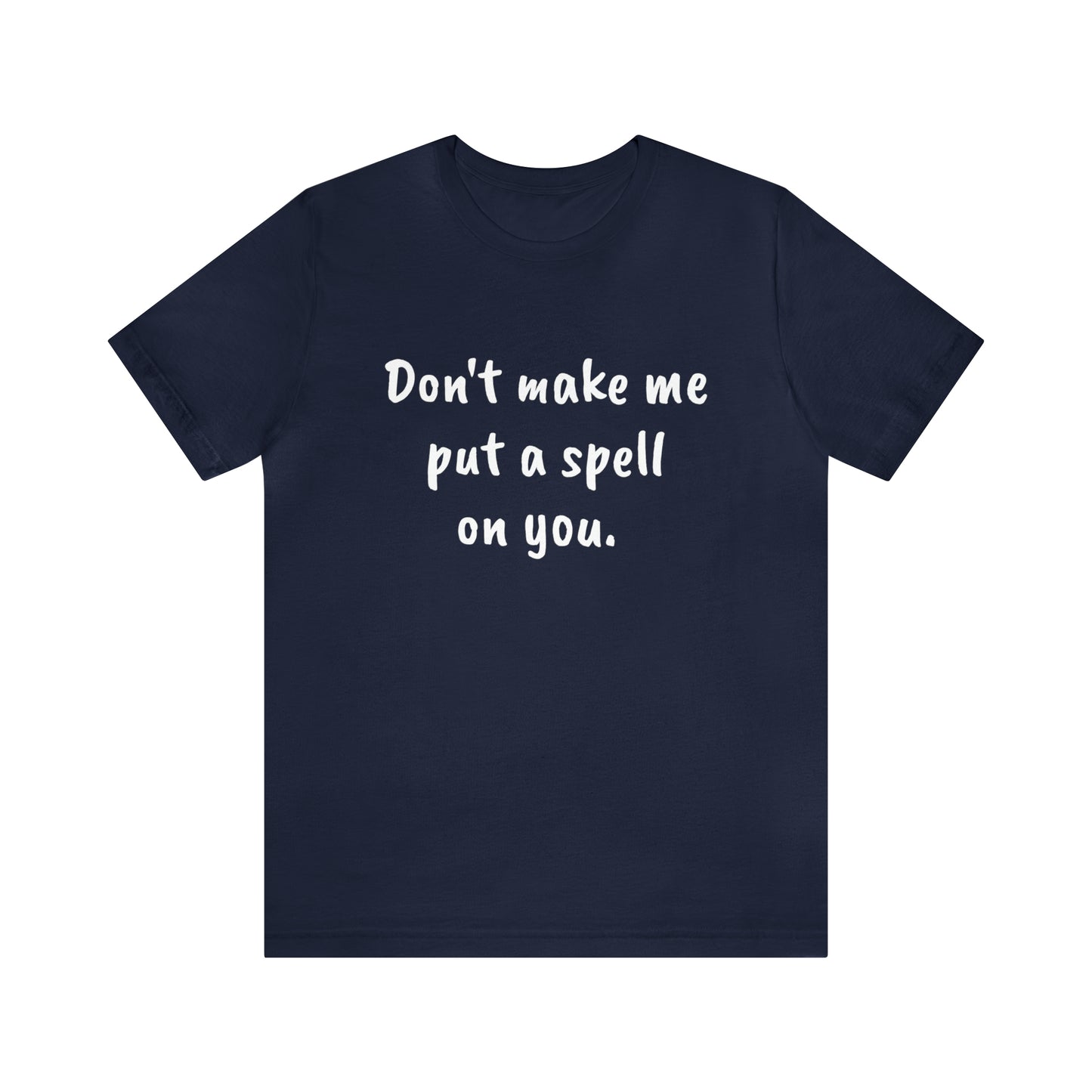 Don't make me put a spell on you. Oops.Too Late....Unisex Jersey Short Sleeve Tee
