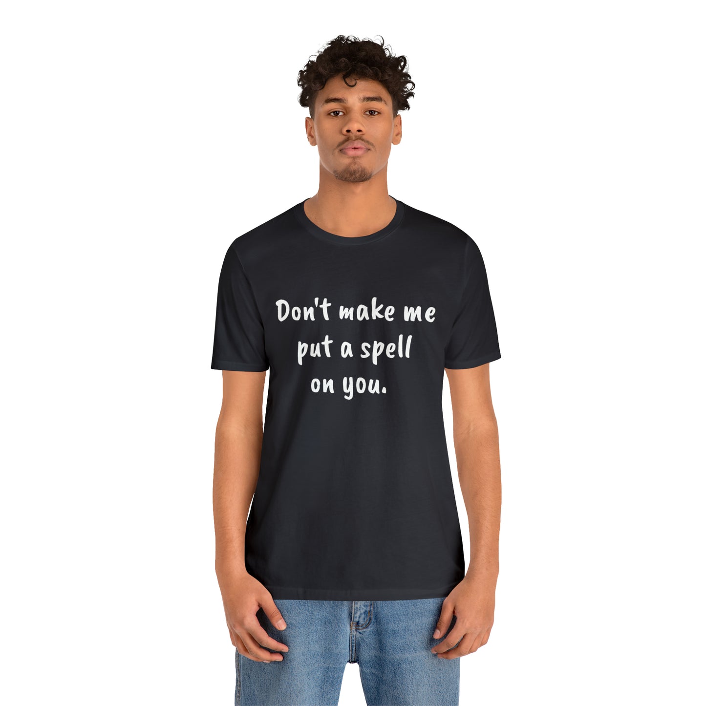 Don't make me put a spell on you. Oops.Too Late....Unisex Jersey Short Sleeve Tee