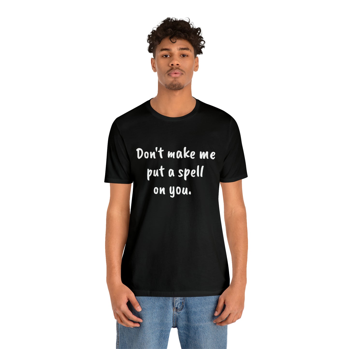 Don't make me put a spell on you. Oops.Too Late....Unisex Jersey Short Sleeve Tee