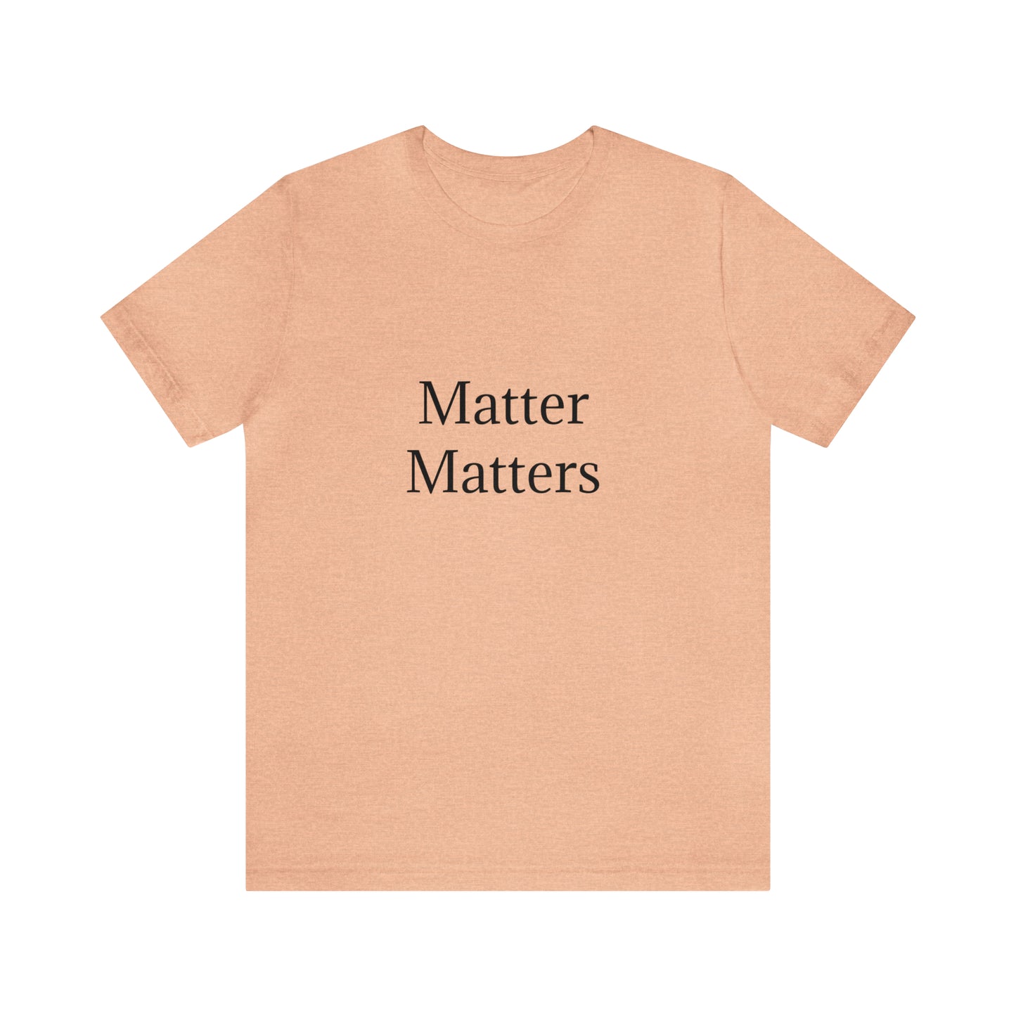 Matter Matters Unisex Jersey Short Sleeve Tee
