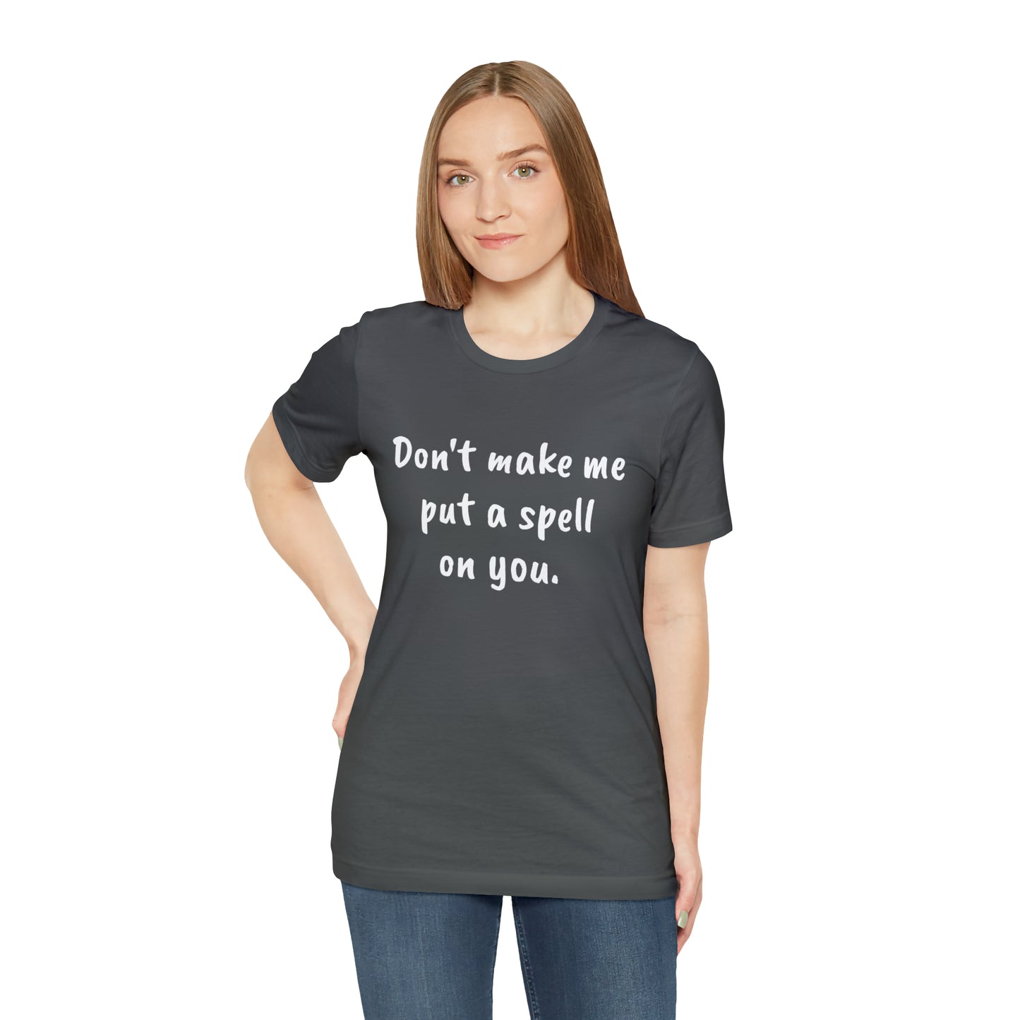 Don't make me put a spell on you. Oops.Too Late....Unisex Jersey Short Sleeve Tee