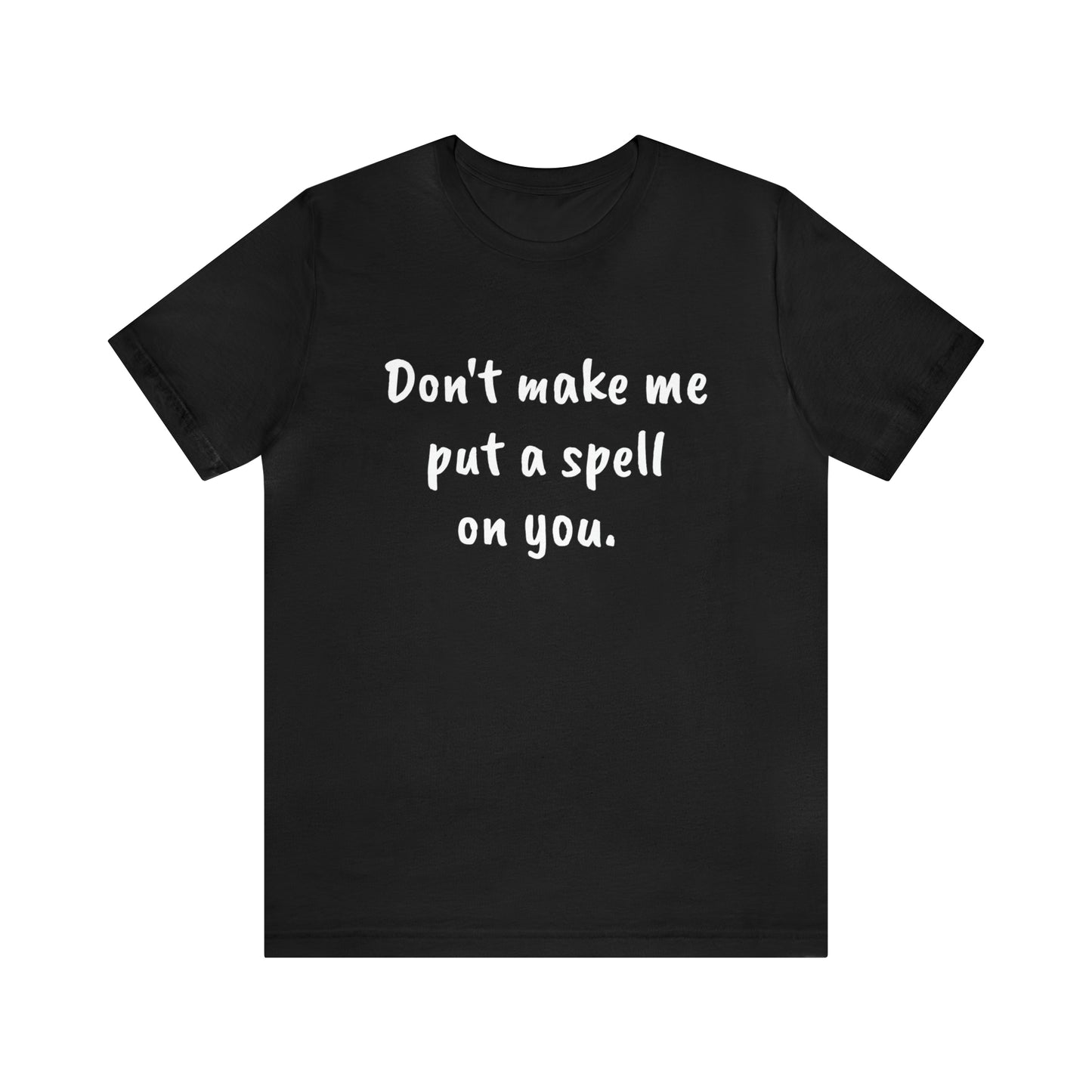 Don't make me put a spell on you. Oops.Too Late....Unisex Jersey Short Sleeve Tee