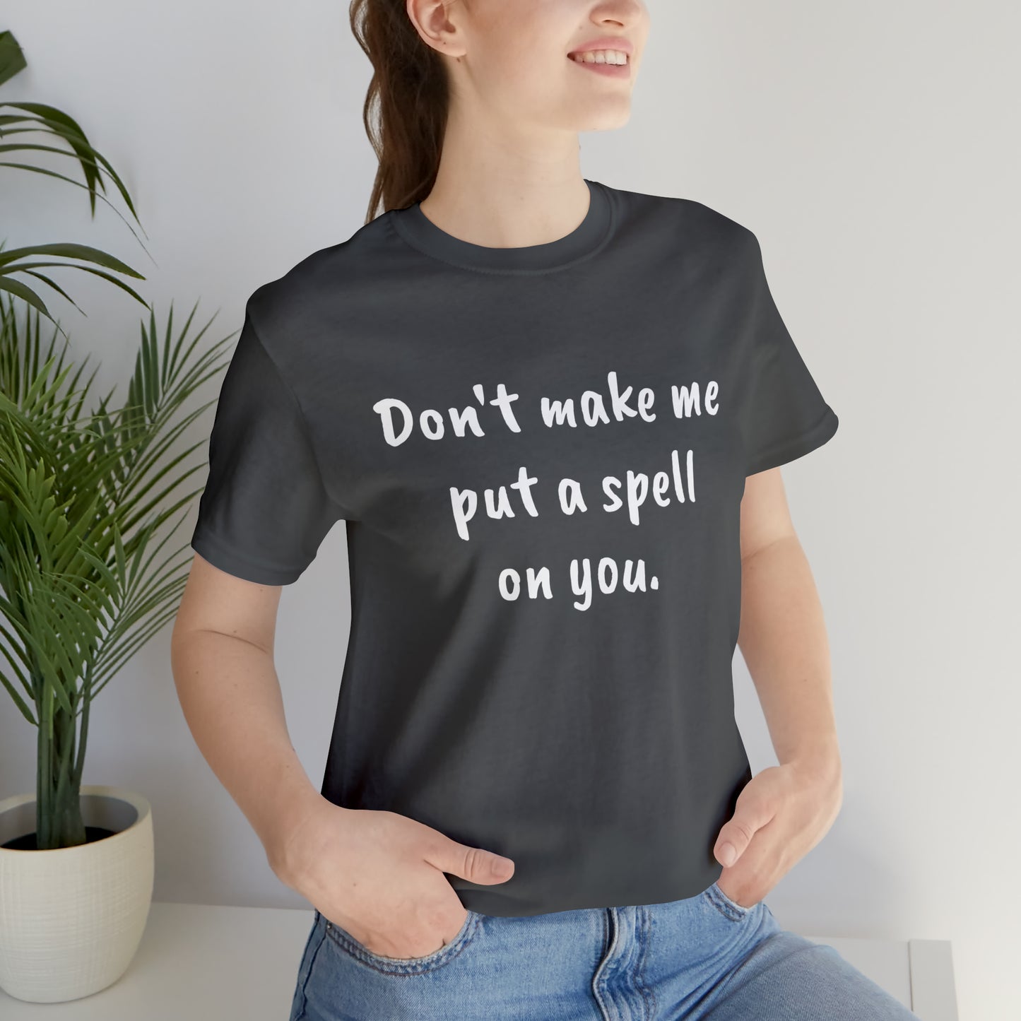 Don't make me put a spell on you. Oops.Too Late....Unisex Jersey Short Sleeve Tee