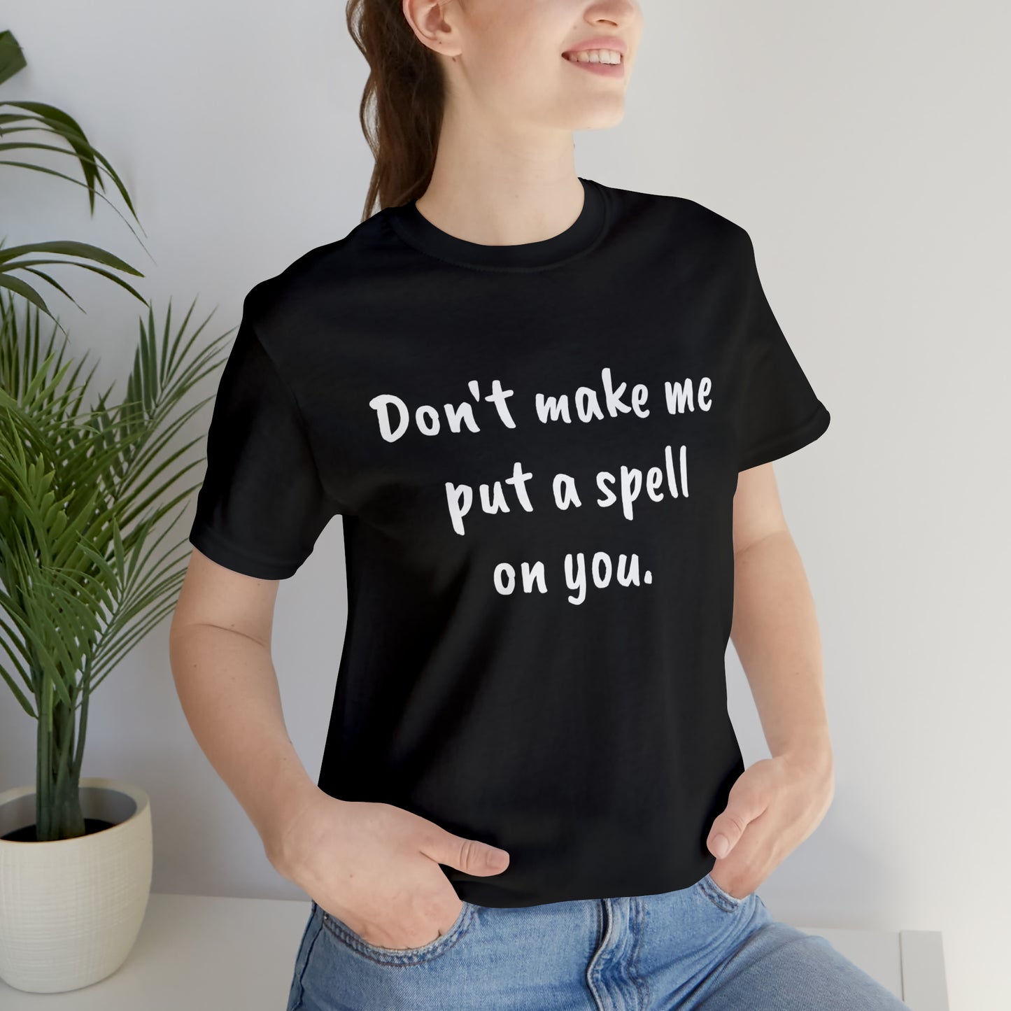 Don't make me put a spell on you. Oops.Too Late....Unisex Jersey Short Sleeve Tee