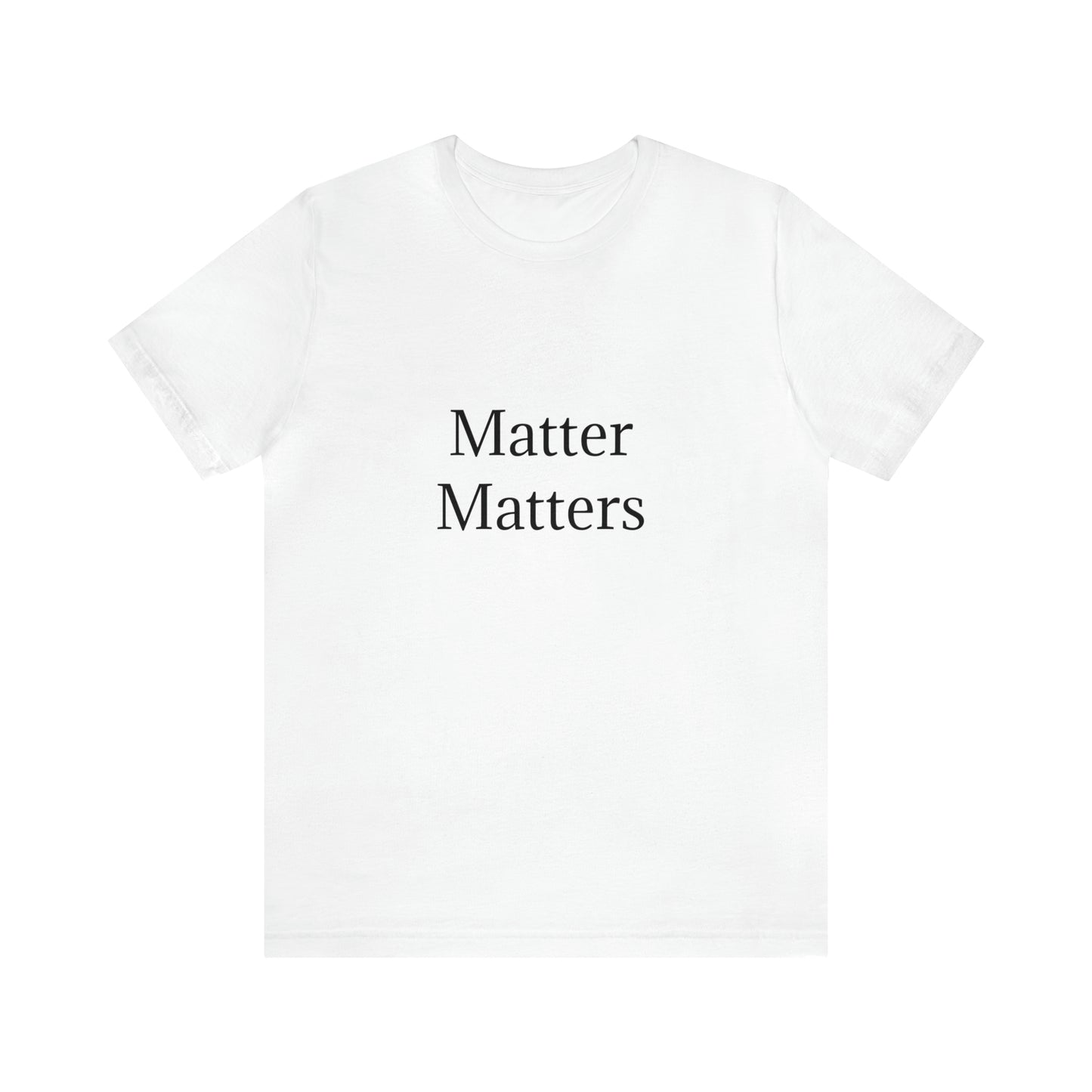Matter Matters Unisex Jersey Short Sleeve Tee