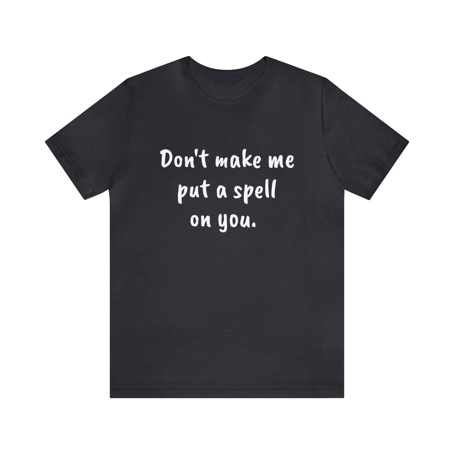 Don't make me put a spell on you. Oops.Too Late....Unisex Jersey Short Sleeve Tee