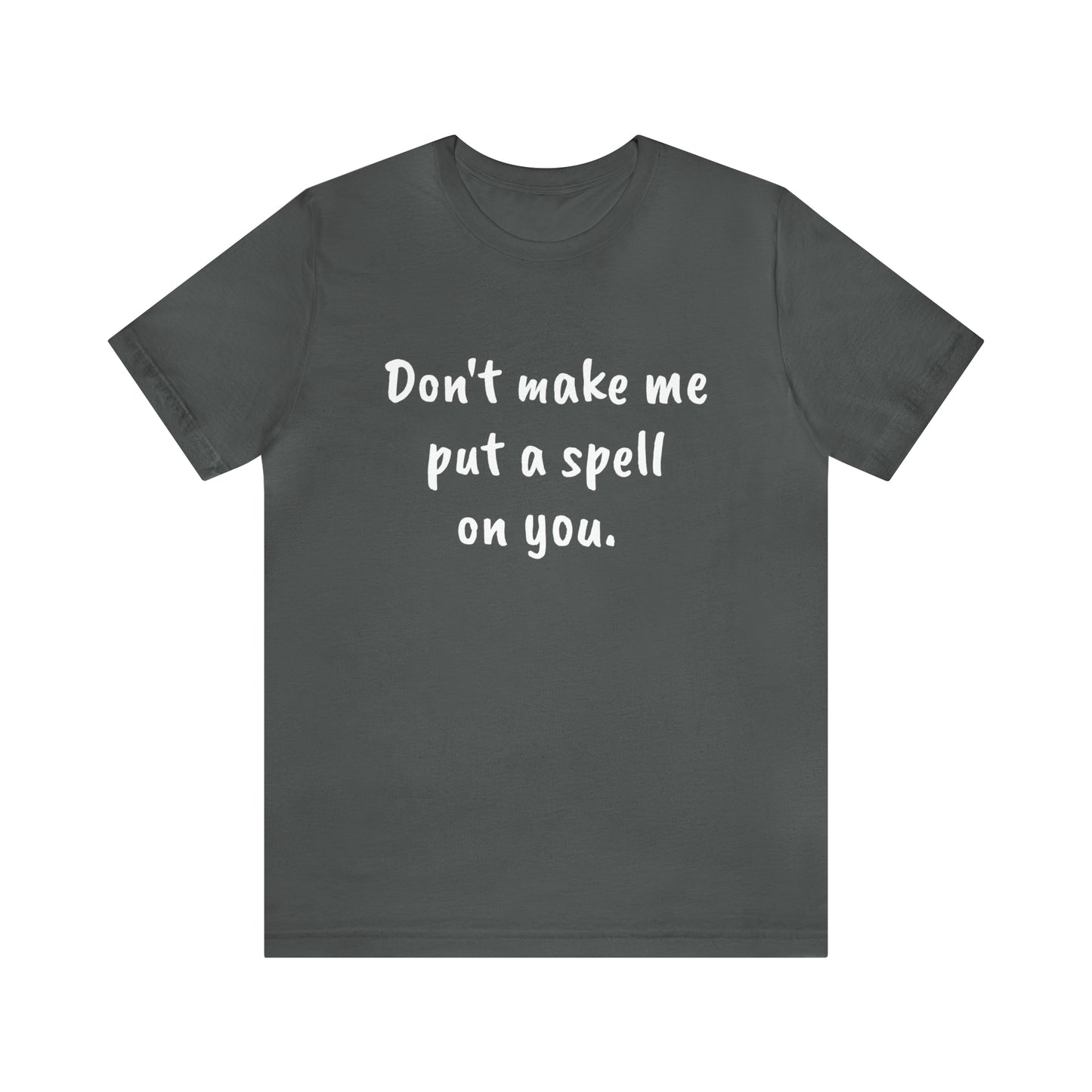Don't make me put a spell on you. Oops.Too Late....Unisex Jersey Short Sleeve Tee