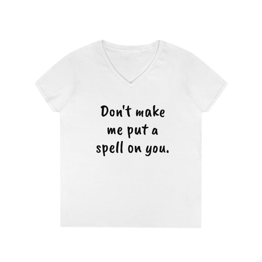 Don't make me put a spell on you. Oops. Too Late... Ladies' V-Neck T-Shirt