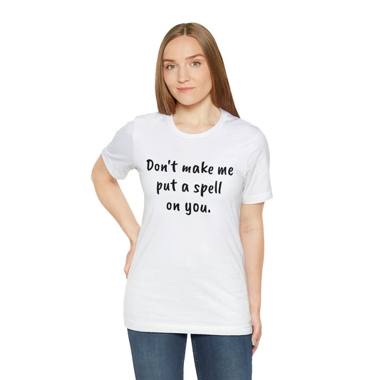 Don't make me put a spell on you. Oops. .Too Late! Unisex Jersey Short Sleeve Tee