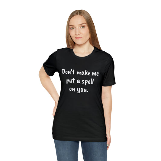 Don't make me put a spell on you. Oops.Too Late....Unisex Jersey Short Sleeve Tee