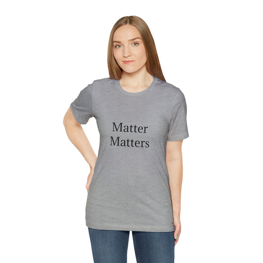 Matter Matters Unisex Jersey Short Sleeve Tee